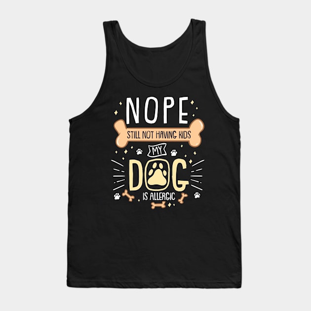 Nope Still Not Having Kids, My Dog is Allergic Tank Top by Psitta